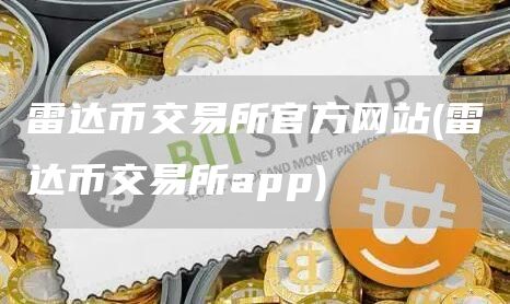 雷达币交易所官方网站 - 雷达币交易所app
